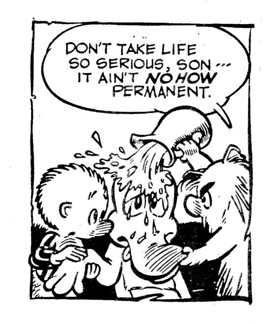 Don't take life so serious, son... it ain't no how permanent.